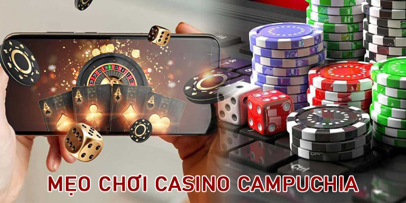 Mẹo chơi casino campuchia hay