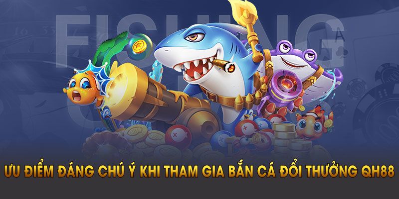 Ưu điểm game bắn cá đổi thưởng